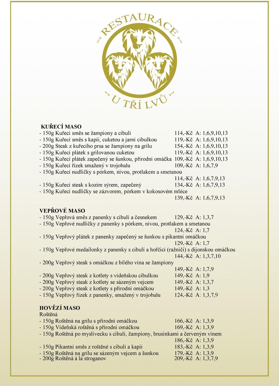 trojobalu 109,-Kč A: 1,6,7,9-150g Kuřecí nudličky s pórkem, nivou, protlakem a smetanou 114,-Kč A: 1,6,7,9,13-150g Kuřecí steak s kozím sýrem, zapečený 134,-Kč A: 1,6,7,9,13-150g Kuřecí nudličky se