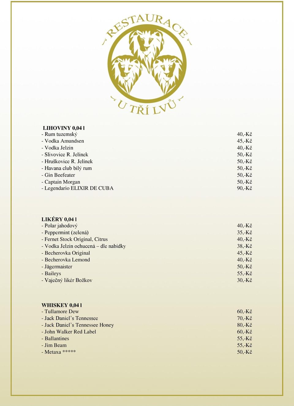 (zelená) 35,-Kč - Fernet Stock Original, Citrus 40,-Kč - Vodka Jelzin ochucená dle nabídky 38,-Kč - Becherovka Original 45,-Kč - Becherovka Lemond 40,-Kč - Jägermaister 50,-Kč -