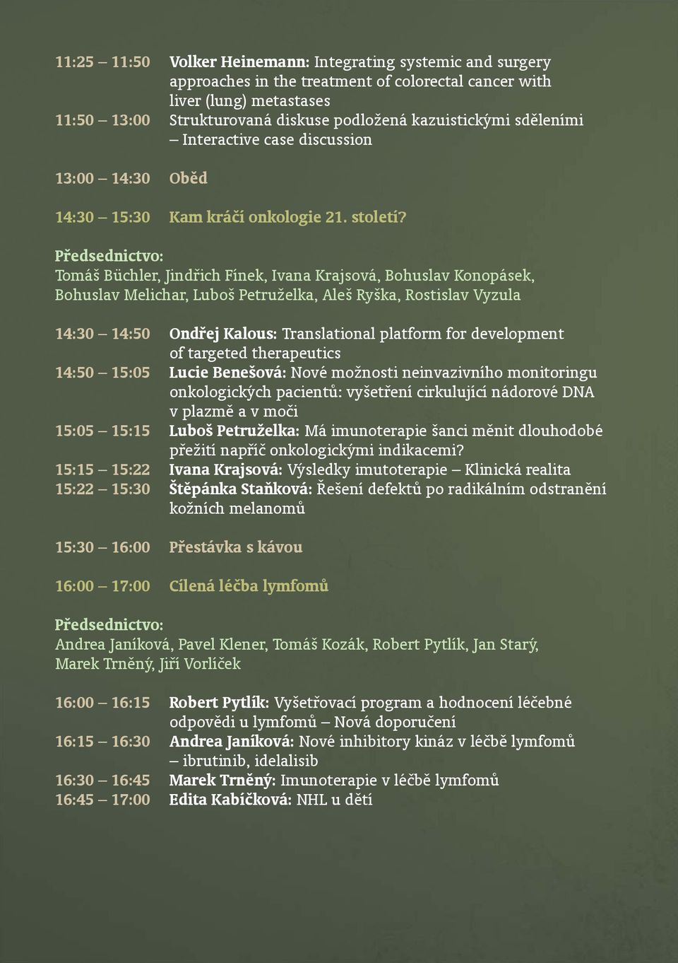 Tomáš Büchler, Jindřich Fínek, Ivana Krajsová, Bohuslav Konopásek, Bohuslav Melichar, Luboš Petruželka, Aleš Ryška, Rostislav Vyzula 14:30 14:50 Ondřej Kalous: Translational platform for development