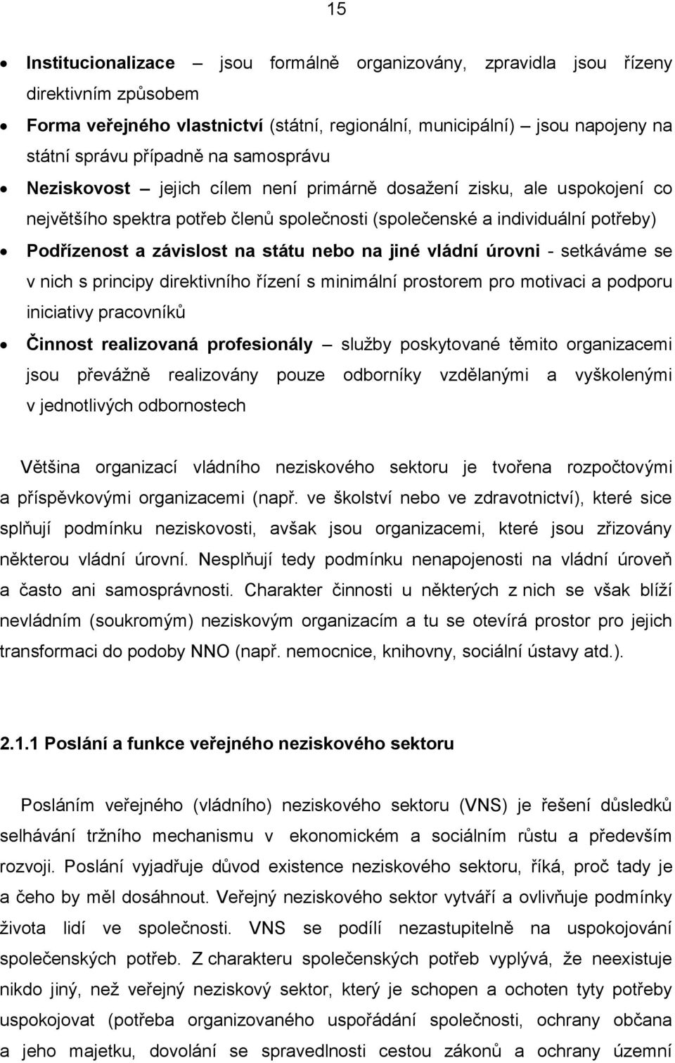 nebo na jiné vládní úrovni - setkáváme se v nich s principy direktivního řízení s minimální prostorem pro motivaci a podporu iniciativy pracovníků Činnost realizovaná profesionály služby poskytované