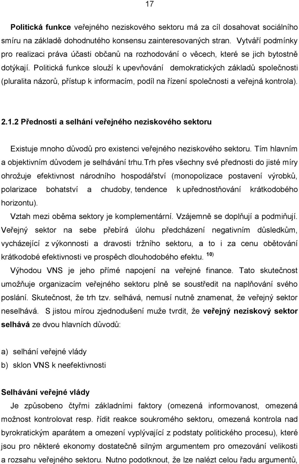 Politická funkce slouží k upevňování demokratických základů společnosti (pluralita názorů, přístup k informacím, podíl na řízení společnosti a veřejná kontrola). 2.1.