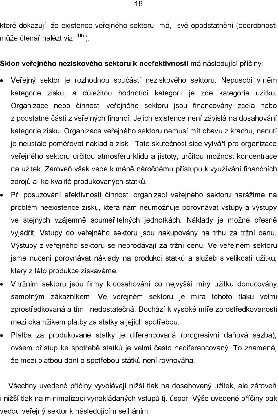 Nepůsobí v něm kategorie zisku, a důležitou hodnotící kategorií je zde kategorie užitku. Organizace nebo činnosti veřejného sektoru jsou financovány zcela nebo z podstatné části z veřejných financí.