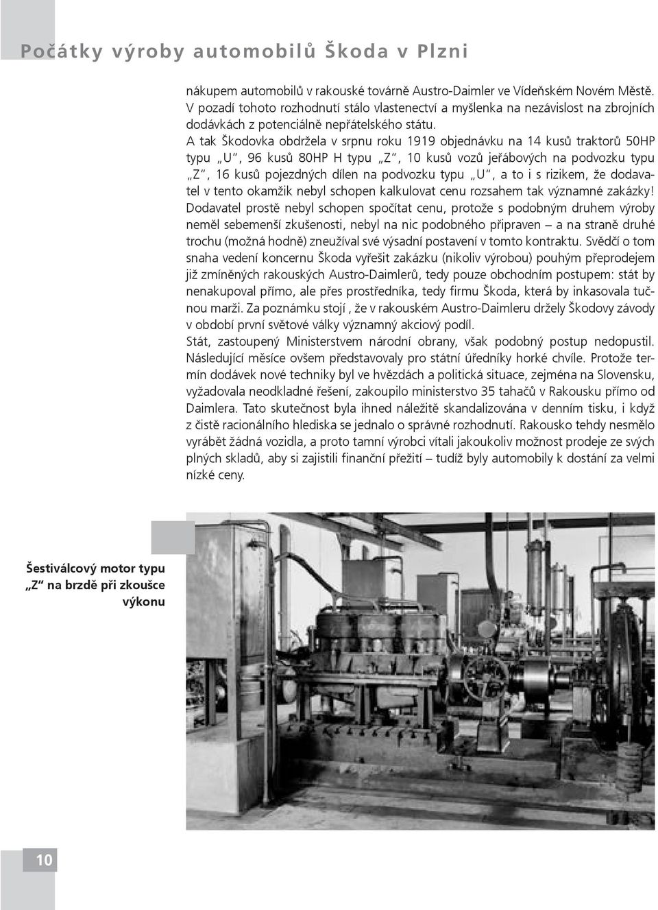 A tak Škodovka obdržela v srpnu roku 1919 objednávku na 14 kusů traktorů 50HP typu U, 96 kusů 80HP H typu Z, 10 kusů vozů jeřábových na podvozku typu Z, 16 kusů pojezdných dílen na podvozku typu U, a