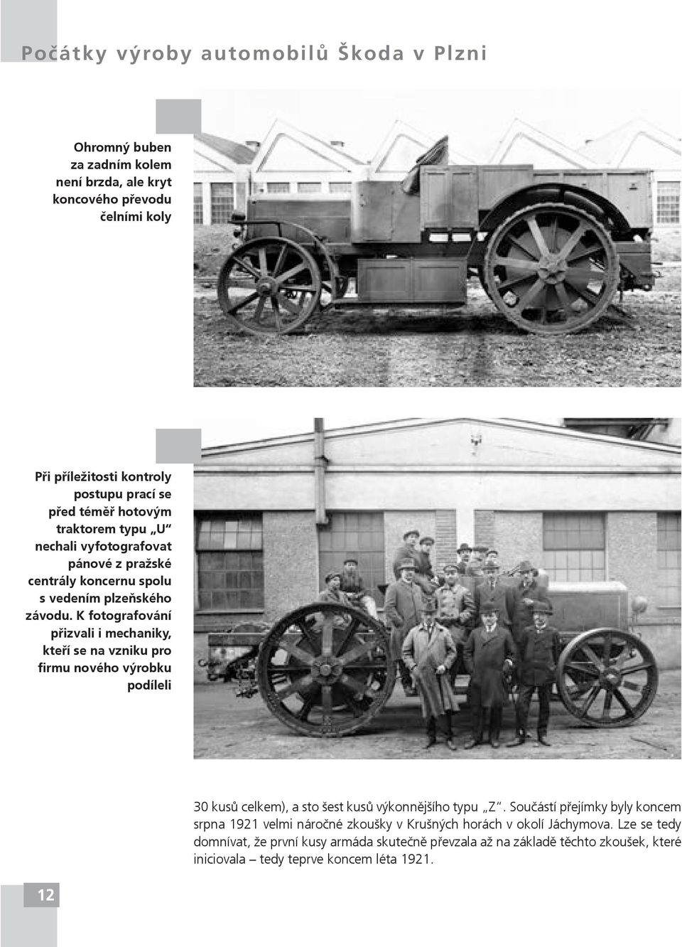 K fotografování přizvali i mechaniky, kteří se na vzniku pro firmu nového výrobku podíleli 12 30 kusů celkem), a sto šest kusů výkonnějšího typu Z.