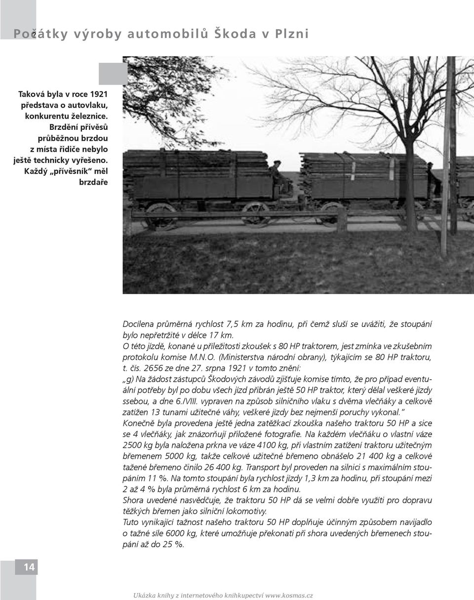 O této jízdě, konané u příležitosti zkoušek s 80 HP traktorem, jest zmínka ve zkušebním protokolu komise M.N.O. (Ministerstva národní obrany), týkajícím se 80 HP traktoru, t. čís. 2656 ze dne 27.
