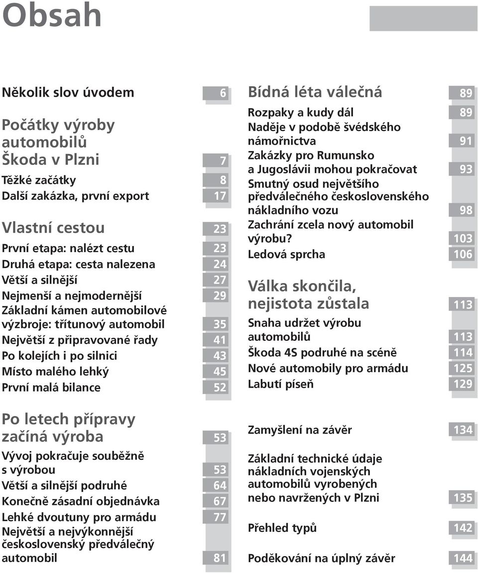 malá bilance 52 Po letech přípravy začíná výroba 53 Vývoj pokračuje souběžně s výrobou 53 Větší a silnější podruhé 64 Konečně zásadní objednávka 67 Lehké dvoutuny pro armádu 77 Největší a