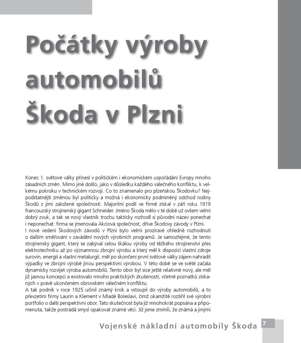 Nejpodstatnější změnou byl politicky a možná i ekonomicky podmíněný odchod rodiny Škodů z jimi založené společnosti.