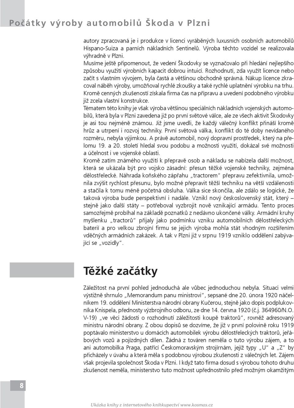 Rozhodnutí, zda využít licence nebo začít s vlastním vývojem, byla častá a většinou obchodně správná.