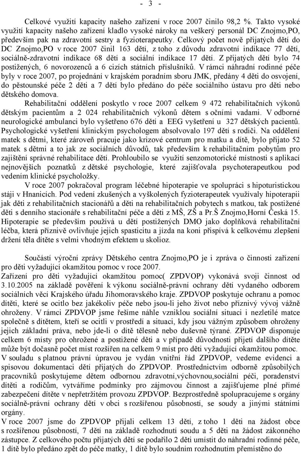 Celkový počet nově přijatých dětí do DC Znojmo,PO v roce 2007 činil 163 dětí, z toho z důvodu zdravotní indikace 77 dětí, sociálně-zdravotní indikace 68 dětí a sociální indikace 17 dětí.