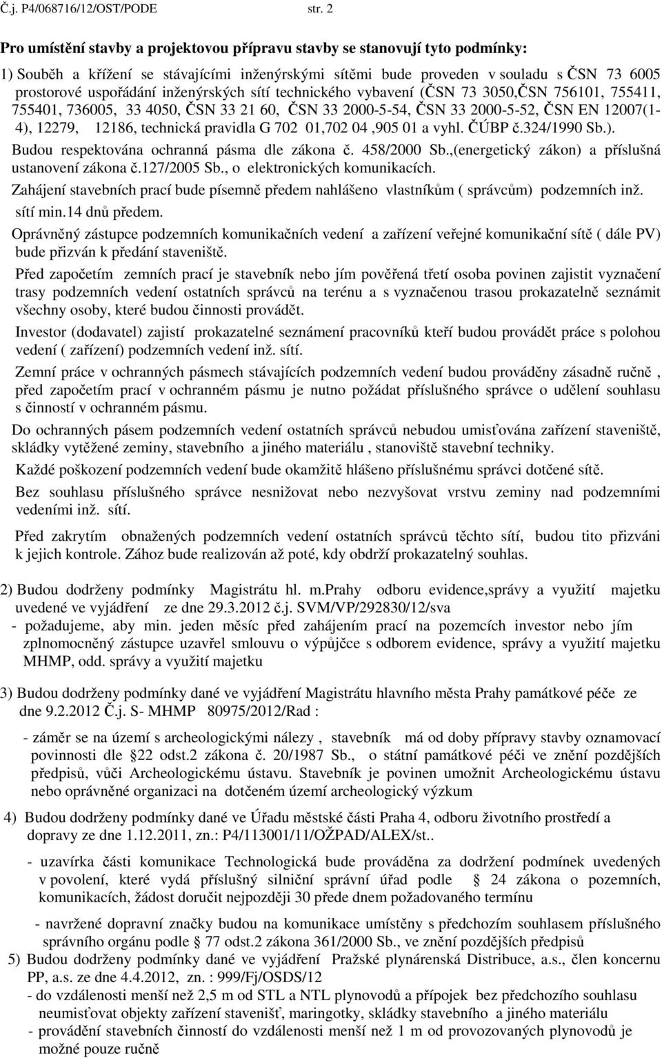 inženýrských sítí technického vybavení (ČSN 73 3050,ČSN 756101, 755411, 755401, 736005, 33 4050, ČSN 33 21 60, ČSN 33 2000-5-54, ČSN 33 2000-5-52, ČSN EN 12007(1-4), 12279, 12186, technická pravidla