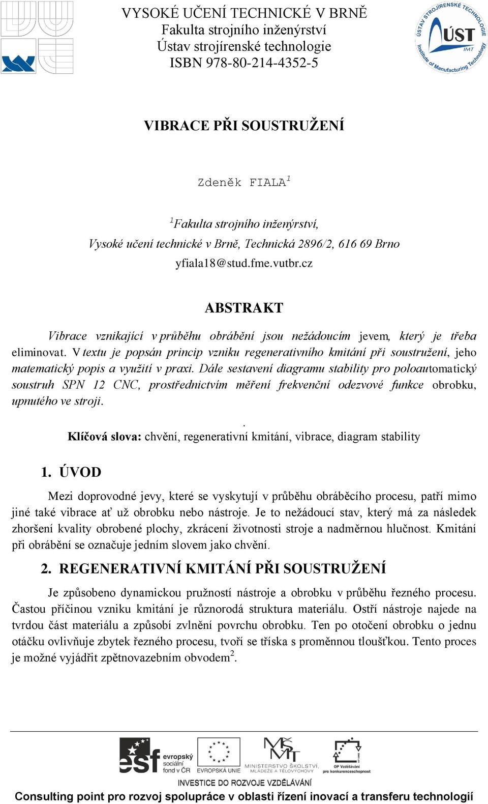 V textu je popsán princip vzniku regenerativního kmitání při soustružení, jeho matematický popis a využití v praxi.