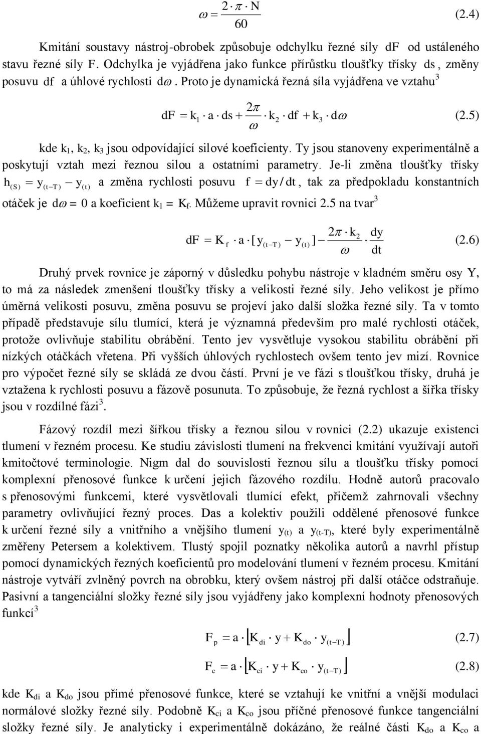 5) kde k 1, k 2, k 3 jsou odpovídající silové koeficienty. Ty jsou stanoveny experimentálně a poskytují vztah mezi řeznou silou a ostatními parametry.