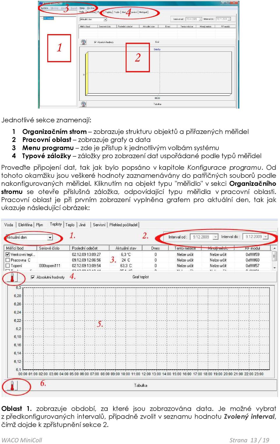 Od tohoto okamžiku jsou veškeré hodnoty zaznamenávány do patřičných souborů podle nakonfigurovaných měřidel.