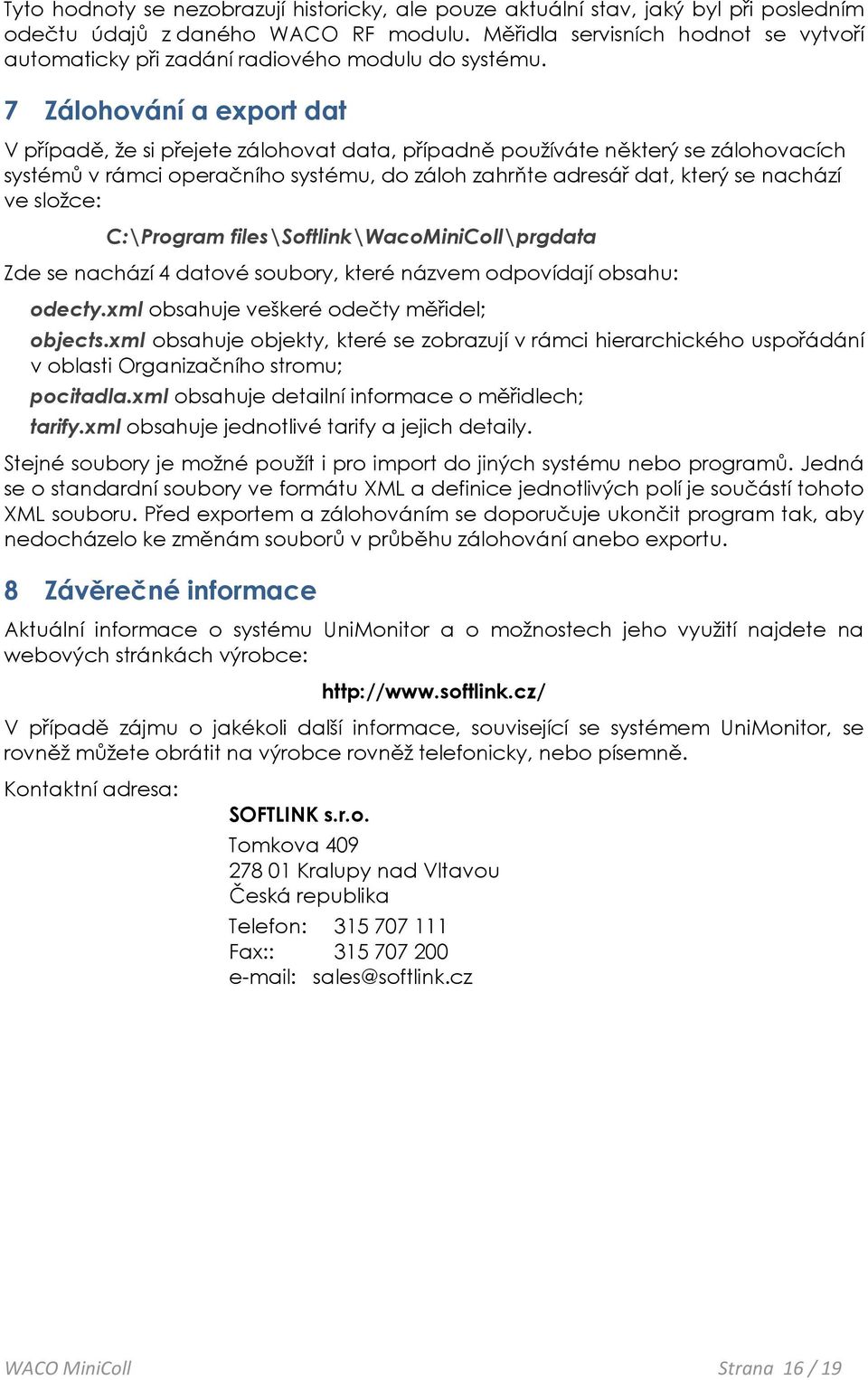 7 Zálohování a export dat V případě, že si přejete zálohovat data, případně používáte některý se zálohovacích systémů v rámci operačního systému, do záloh zahrňte adresář dat, který se nachází ve