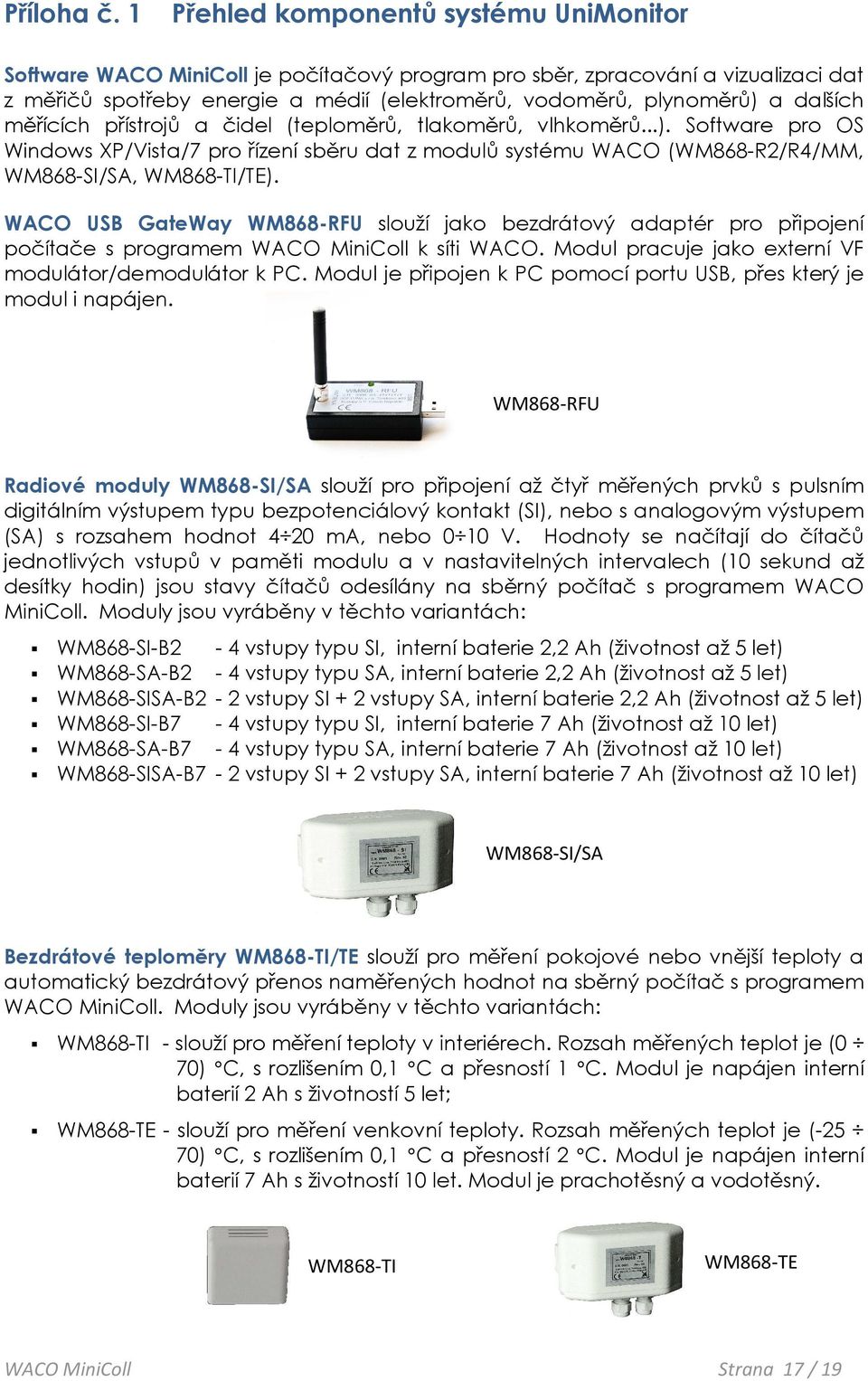 dalších měřících přístrojů a čidel (teploměrů, tlakoměrů, vlhkoměrů...). Software pro OS Windows XP/Vista/7 pro řízení sběru dat z modulů systému WACO (WM868-R2/R4/MM, WM868-SI/SA, WM868-TI/TE).
