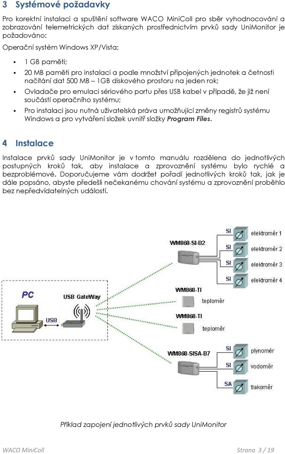 emulaci sériového portu přes USB kabel v případě, že již není součástí operačního systému; Pro instalaci jsou nutná uživatelská práva umožňující změny registrů systému Windows a pro vytváření složek