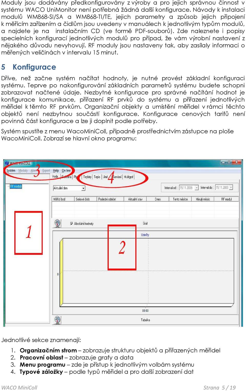 instalačním CD (ve formě PDF-souborů). Zde naleznete i popisy specielních konfigurací jednotlivých modulů pro případ, že vám výrobní nastavení z nějakého důvodu nevyhovují.