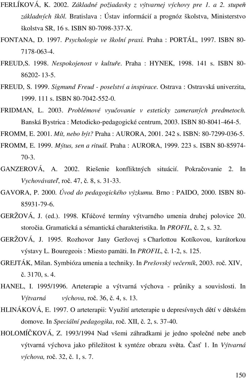 Sigmund Freud - poselství a inspirace. Ostrava : Ostravská univerzita, 1999. 111 s. ISBN 80-7042-552-0. FRIDMAN, L. 2003. Problémové vyučovanie v esteticky zameraných predmetoch.