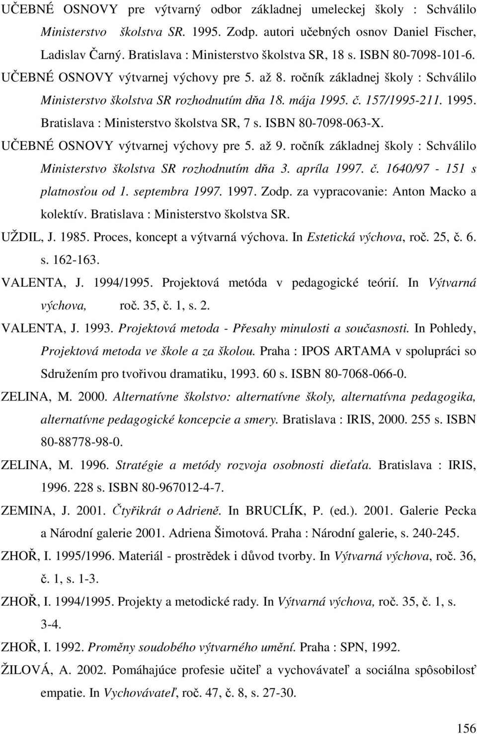 č. 157/1995-211. 1995. Bratislava : Ministerstvo školstva SR, 7 s. ISBN 80-7098-063-X. UČEBNÉ OSNOVY výtvarnej výchovy pre 5. až 9.