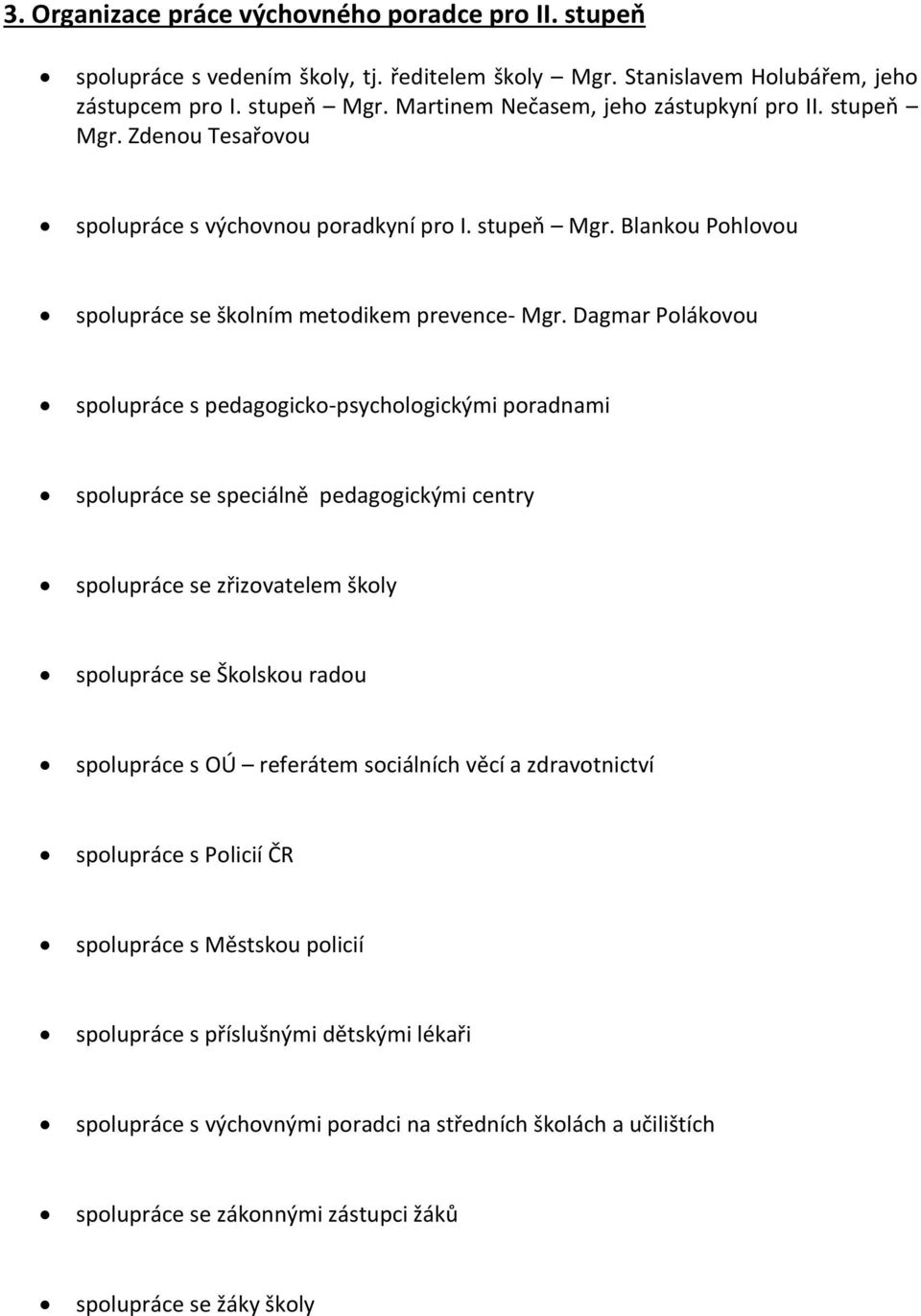 Dagmar Polákovou spolupráce s pedagogicko-psychologickými poradnami spolupráce se speciálně pedagogickými centry spolupráce se zřizovatelem školy spolupráce se Školskou radou spolupráce s OÚ