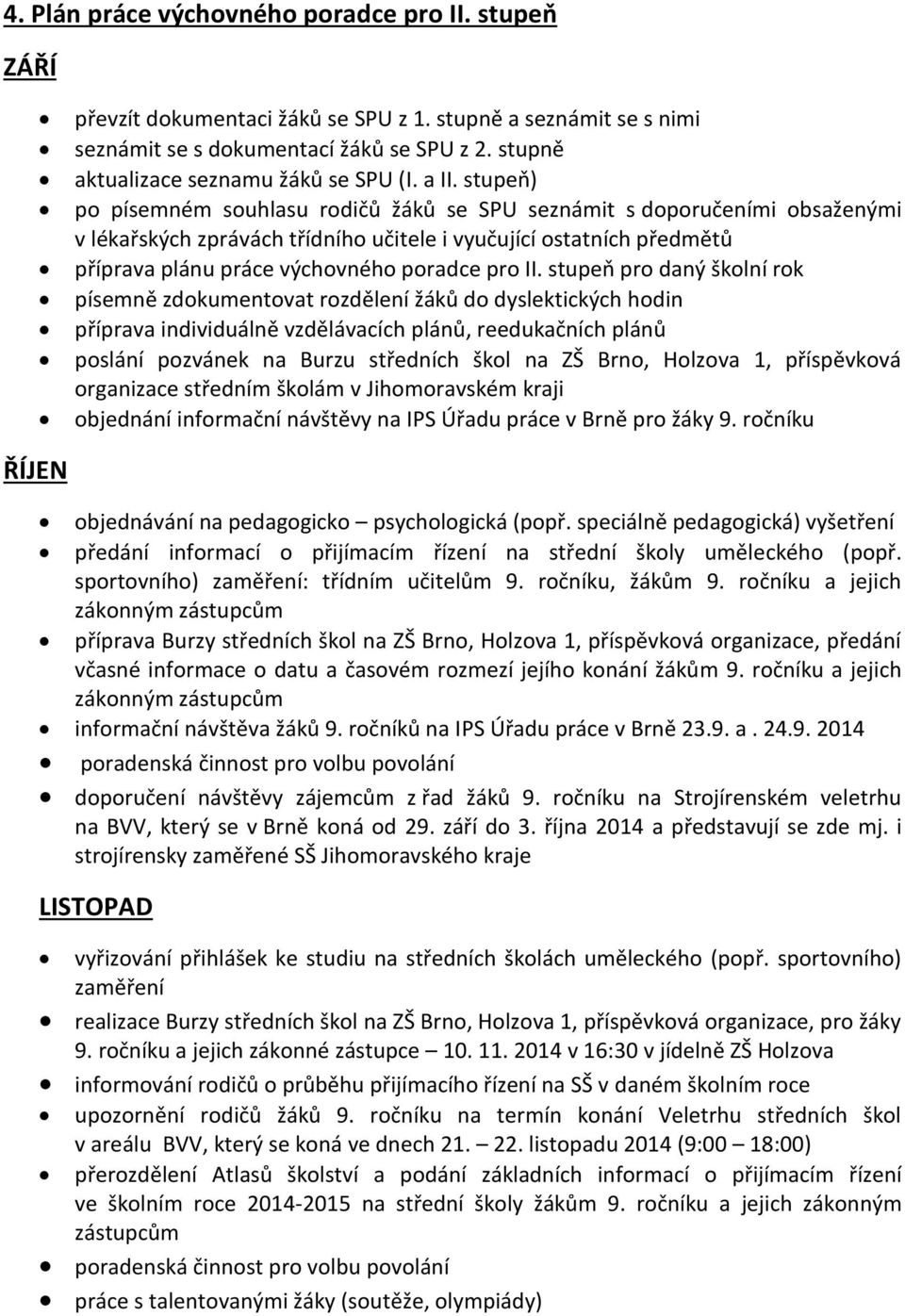 stupeň) po písemném souhlasu rodičů žáků se SPU seznámit s doporučeními obsaženými v lékařských zprávách třídního učitele i vyučující ostatních předmětů příprava plánu práce výchovného poradce pro II.