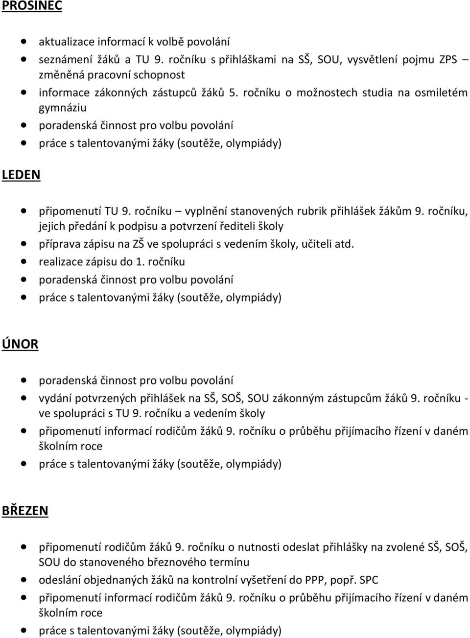 ročníku vyplnění stanovených rubrik přihlášek žákům 9. ročníku, jejich předání k podpisu a potvrzení řediteli školy příprava zápisu na ZŠ ve spolupráci s vedením školy, učiteli atd.