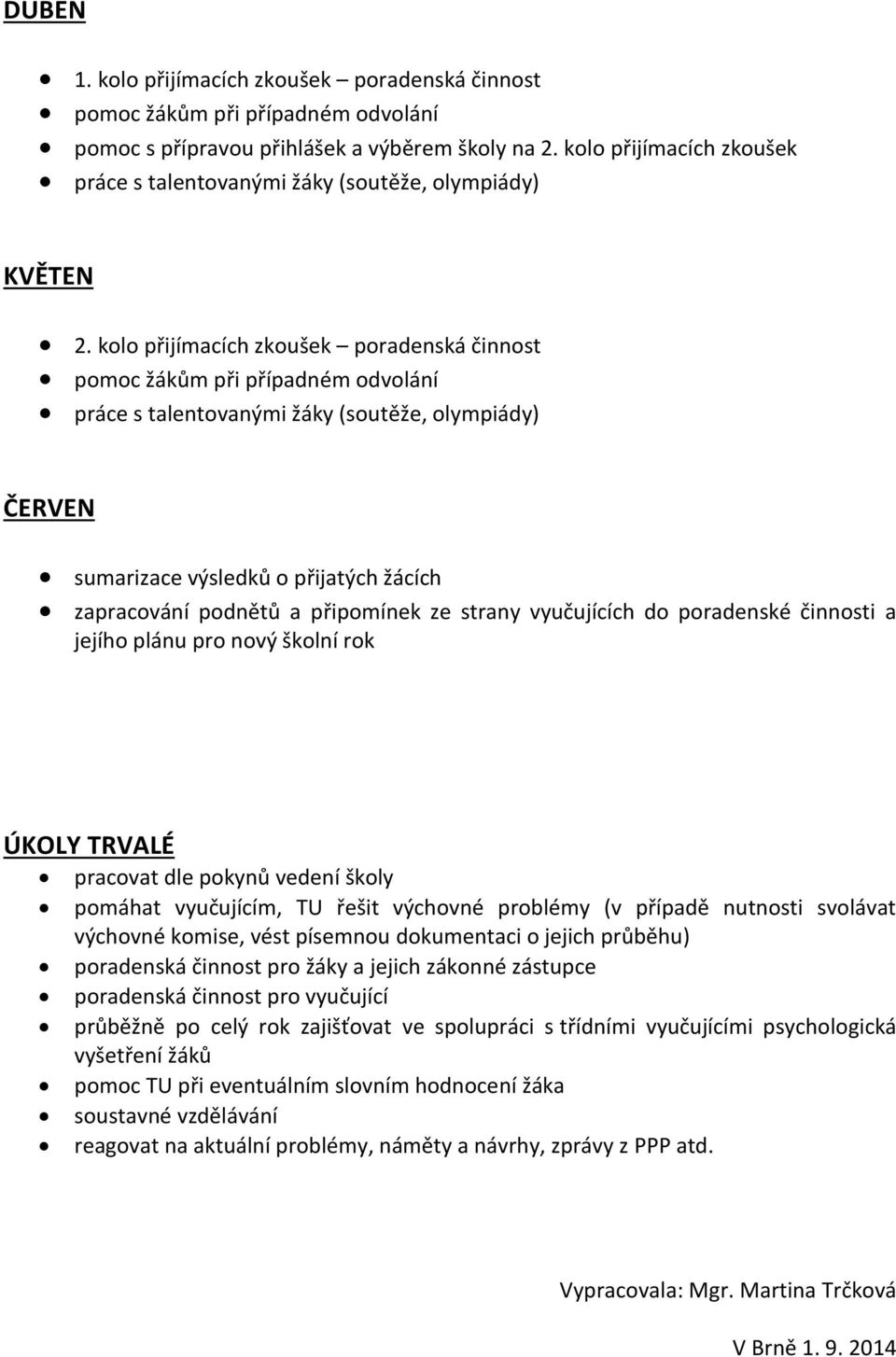 kolo přijímacích zkoušek poradenská činnost pomoc žákům při případném odvolání práce s talentovanými žáky (soutěže, olympiády) ČERVEN sumarizace výsledků o přijatých žácích zapracování podnětů a