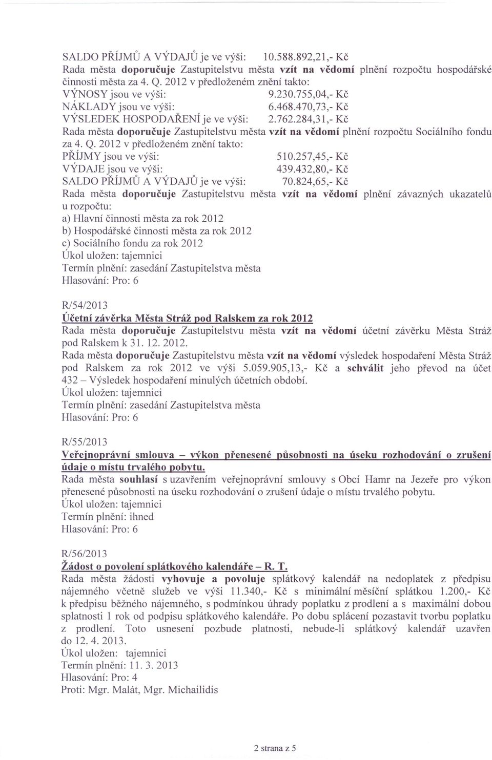 284,31,- Kč Rada města doporučuje Zastupitelstvu města vzít na vědomí plnění rozpočtu Sociálniho fondu za 4. Q. 2012 v předloženém znění takto: PŘÍJMY jsou ve výši: 510.