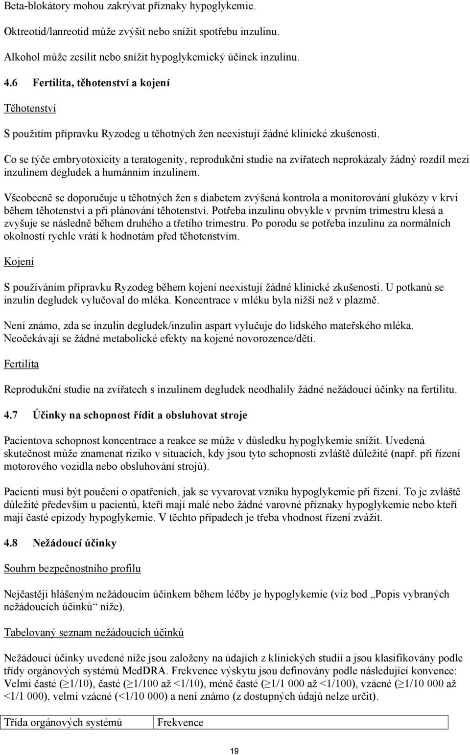 Co se týče embryotoxicity a teratogenity, reprodukční studie na zvířatech neprokázaly žádný rozdíl mezi inzulinem degludek a humánním inzulinem.