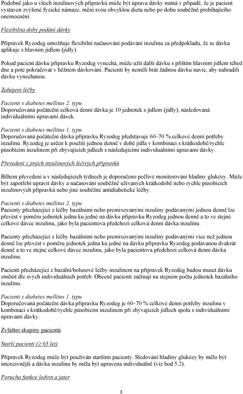 Pokud pacient dávku přípravku Ryzodeg vynechá, může užít další dávku s příštím hlavním jídlem téhož dne a poté pokračovat v běžném dávkování.