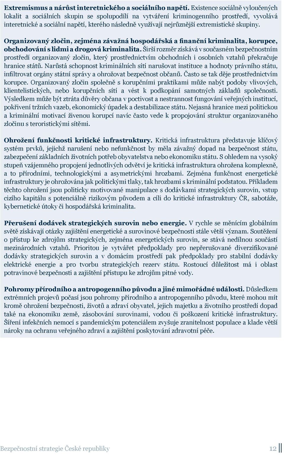 extremistické skupiny. Organizovaný zločin, zejména závažná hospodářská a finanční kriminalita, korupce, obchodování s lidmi a drogová kriminalita.