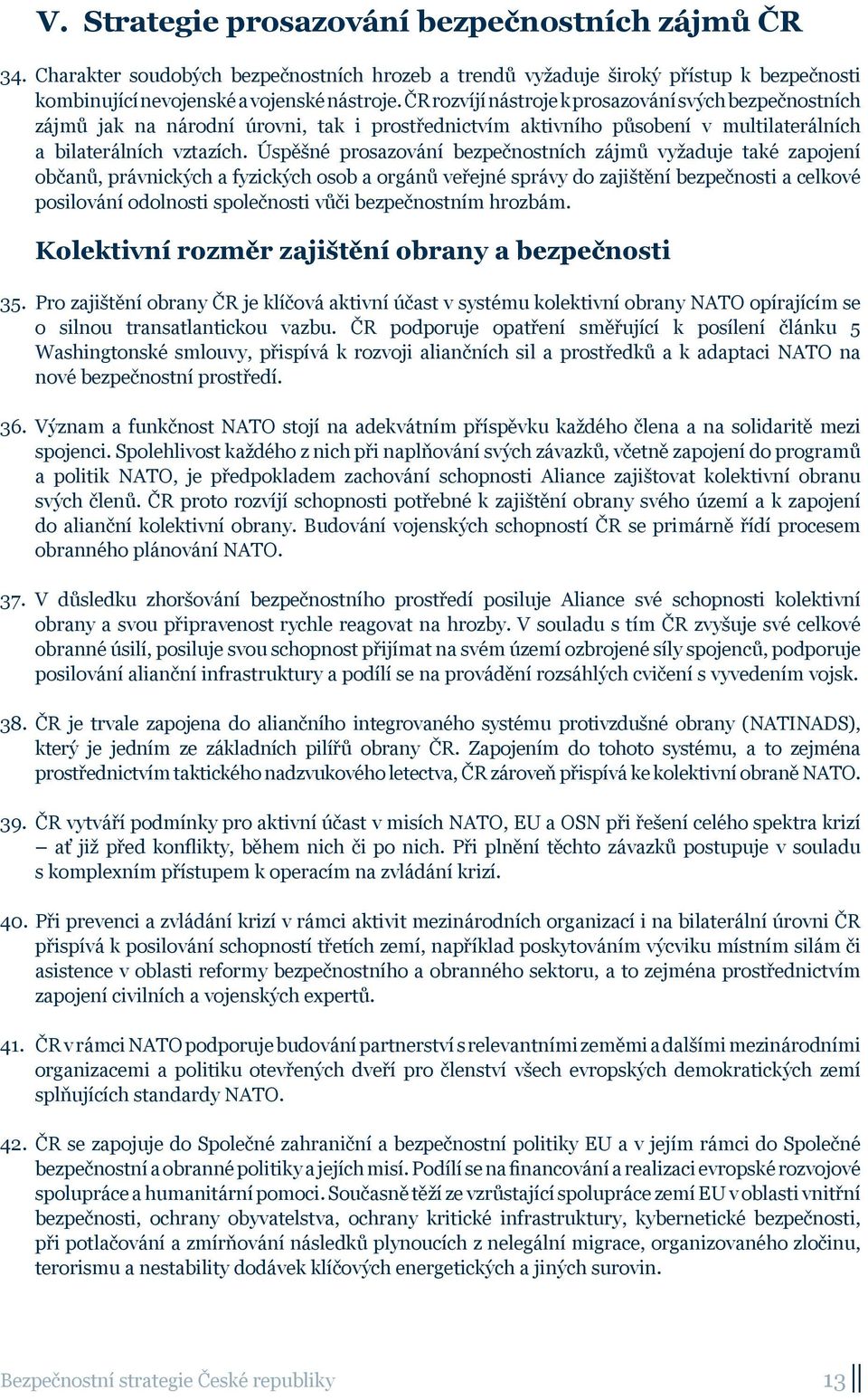 Úspěšné prosazování bezpečnostních zájmů vyžaduje také zapojení občanů, právnických a fyzických osob a orgánů veřejné správy do zajištění bezpečnosti a celkové posilování odolnosti společnosti vůči