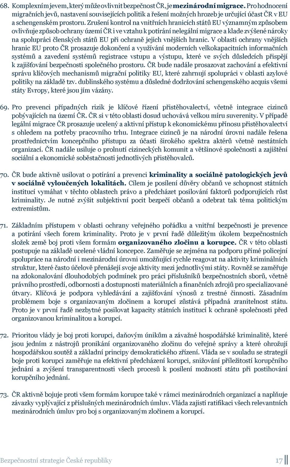 Zrušení kontrol na vnitřních hranicích států EU významným způsobem ovlivňuje způsob ochrany území ČR i ve vztahu k potírání nelegální migrace a klade zvýšené nároky na spolupráci členských států EU