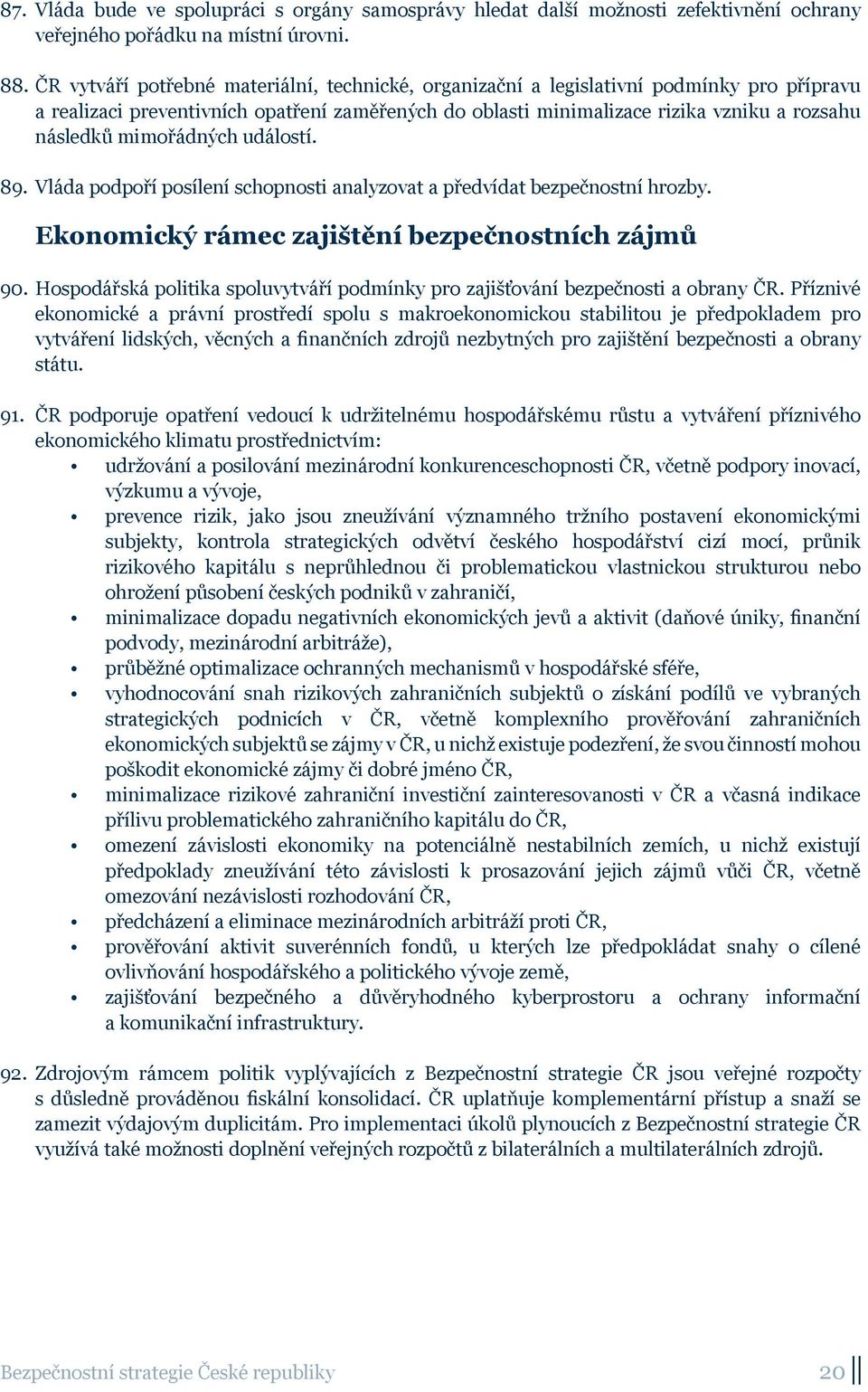 mimořádných událostí. 89. Vláda podpoří posílení schopnosti analyzovat a předvídat bezpečnostní hrozby. Ekonomický rámec zajištění bezpečnostních zájmů 90.