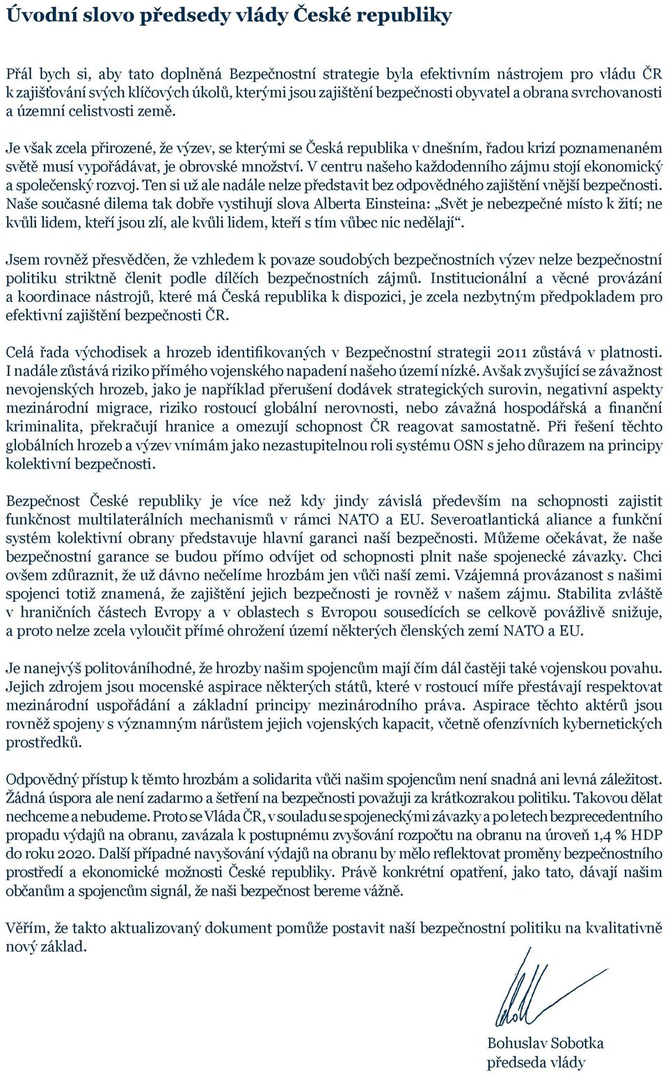 Je však zcela přirozené, že výzev, se kterými se Česká republika v dnešním, řadou krizí poznamenaném světě musí vypořádávat, je obrovské množství.