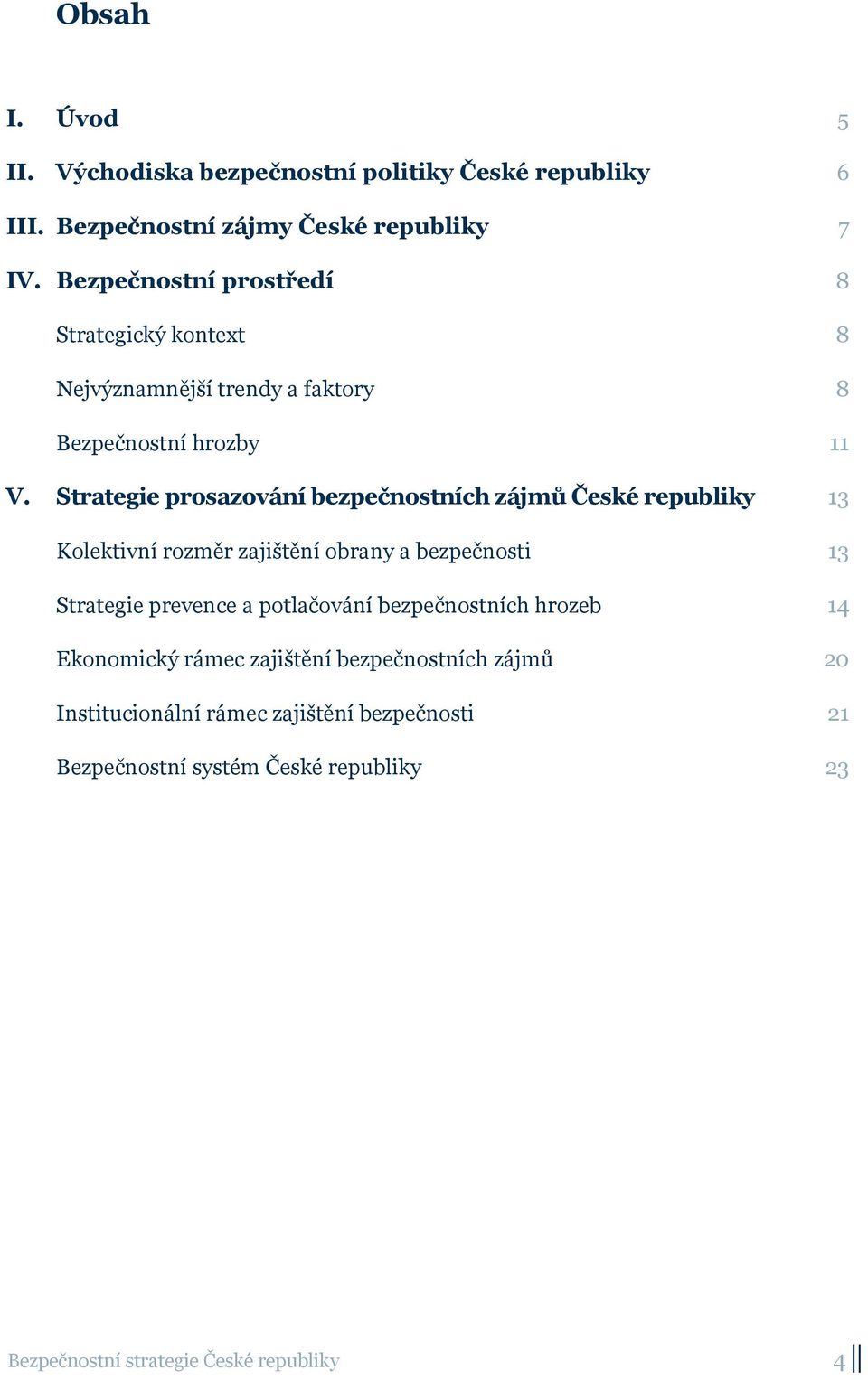 Strategie prosazování bezpečnostních zájmů České republiky 13 Kolektivní rozměr zajištění obrany a bezpečnosti 13 Strategie prevence a