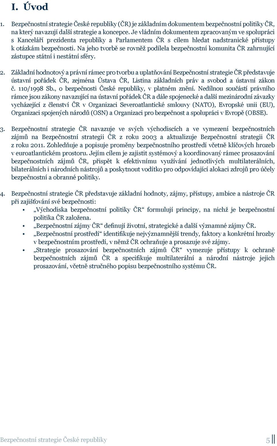 Na jeho tvorbě se rovněž podílela bezpečnostní komunita ČR zahrnující zástupce státní i nestátní sféry. 2.