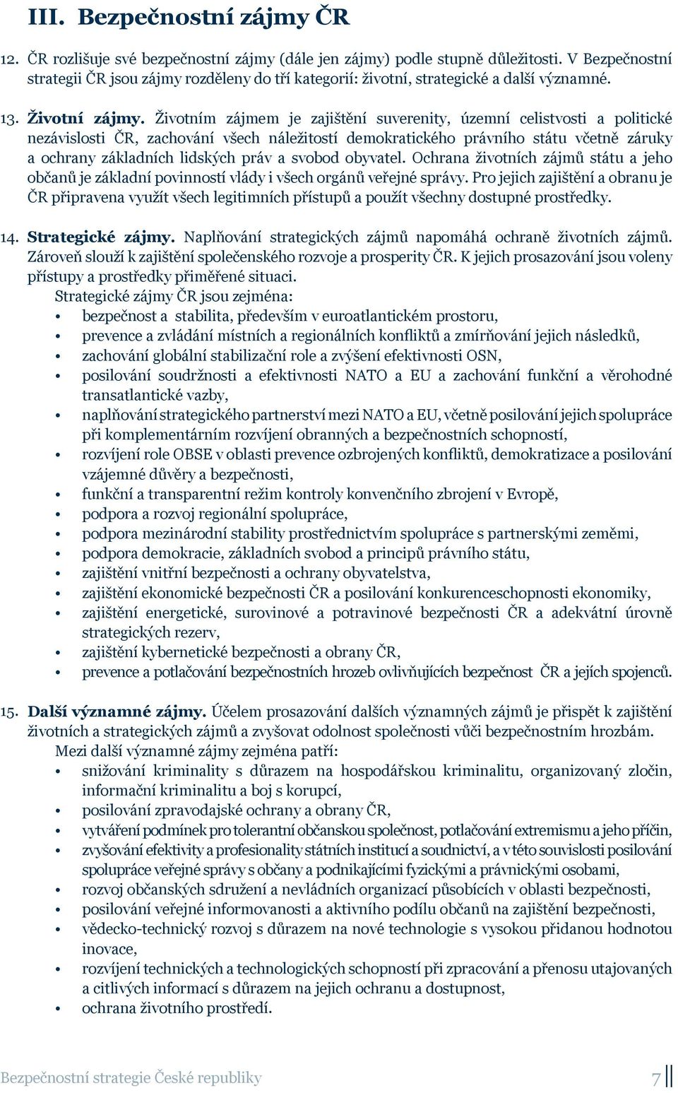 Životním zájmem je zajištění suverenity, územní celistvosti a politické nezávislosti ČR, zachování všech náležitostí demokratického právního státu včetně záruky a ochrany základních lidských práv a