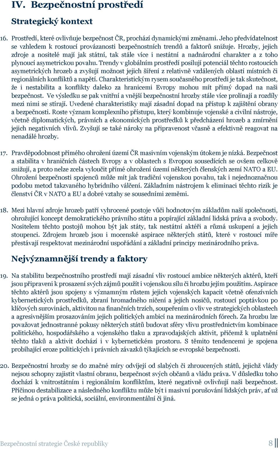 Hrozby, jejich zdroje a nositelé mají jak státní, tak stále více i nestátní a nadnárodní charakter a z toho plynoucí asymetrickou povahu.