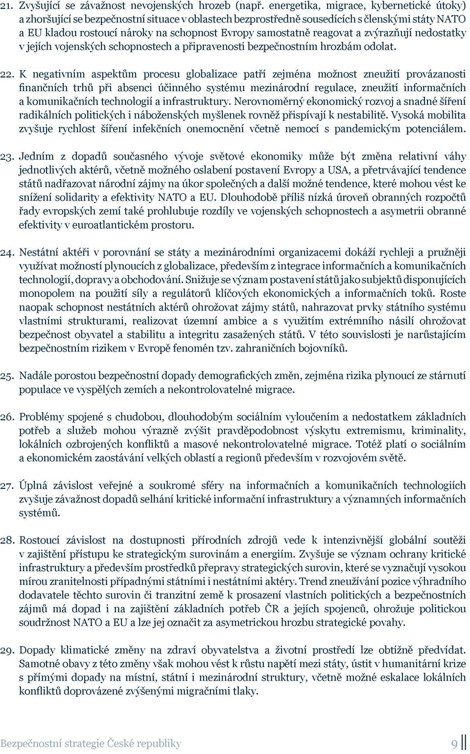 reagovat a zvýrazňují nedostatky v jejích vojenských schopnostech a připravenosti bezpečnostním hrozbám odolat. 22.