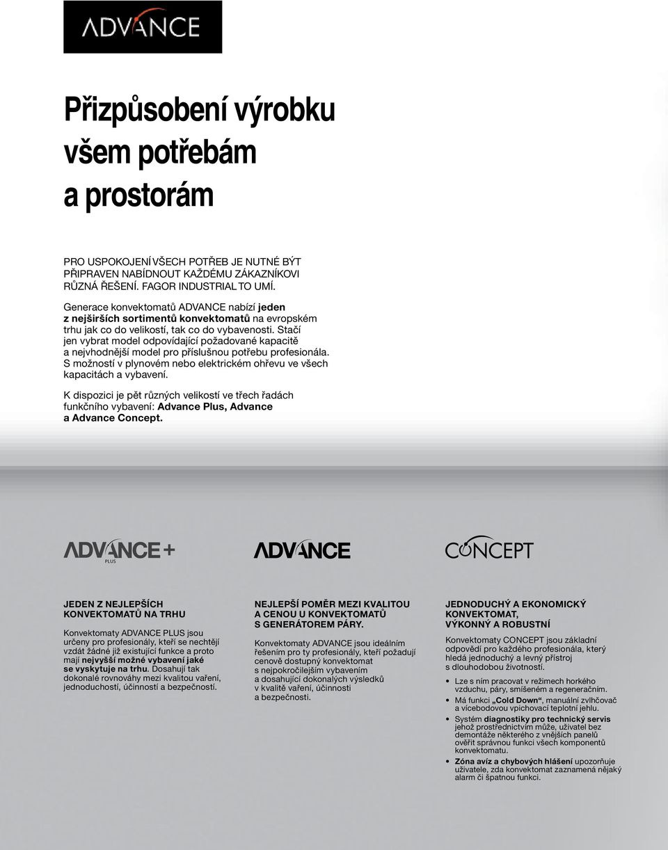 Stačí jen vybrat model odpovídající požadované kapacitě a nejvhodnější model pro příslušnou potřebu profesionála. S možností v plynovém nebo elektrickém ohřevu ve všech kapacitách a vybavení.