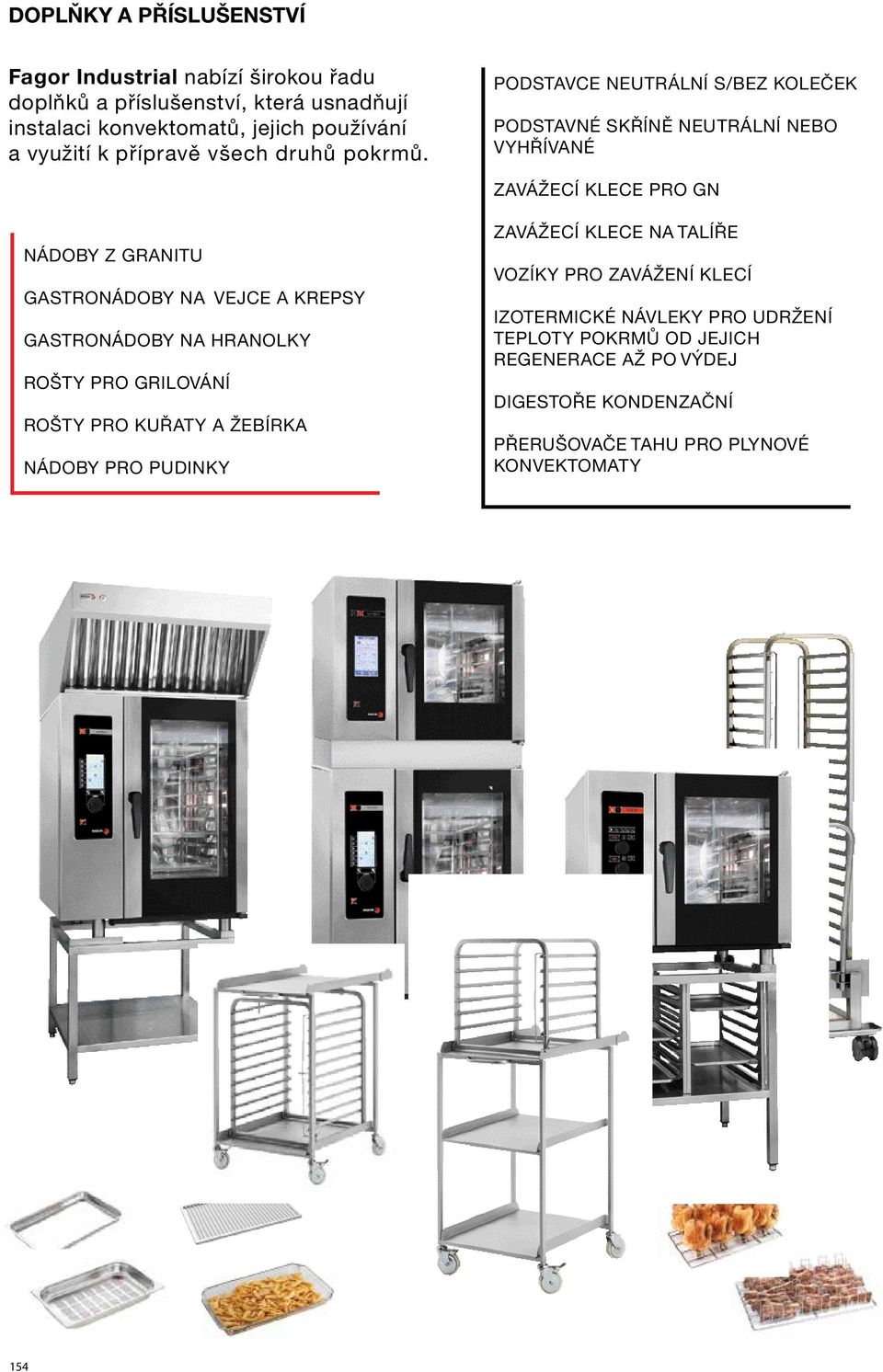 PODSTAVCE NEUTRÁLNÍ S/BEZ KOLEČEK PODSTAVNÉ SKŘÍNĚ NEUTRÁLNÍ NEBO VYHŘÍVANÉ ZAVÁŽECÍ KLECE PRO GN NÁDOBY Z GRANITU GASTRONÁDOBY NA VEJCE A KREPSY