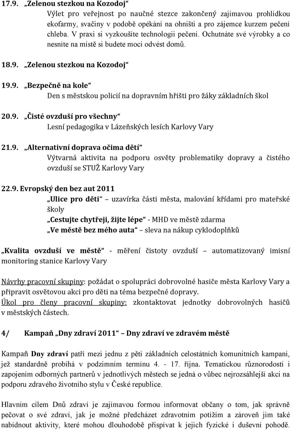 Zelenou stezkou na Kozodoj 19.9. Bezpečně na kole Den s městskou policií na dopravním hřišti pro žáky základních škol 20.9. Čisté ovzduší pro všechny Lesní pedagogika v Lázeňských lesích Karlovy Vary 21.