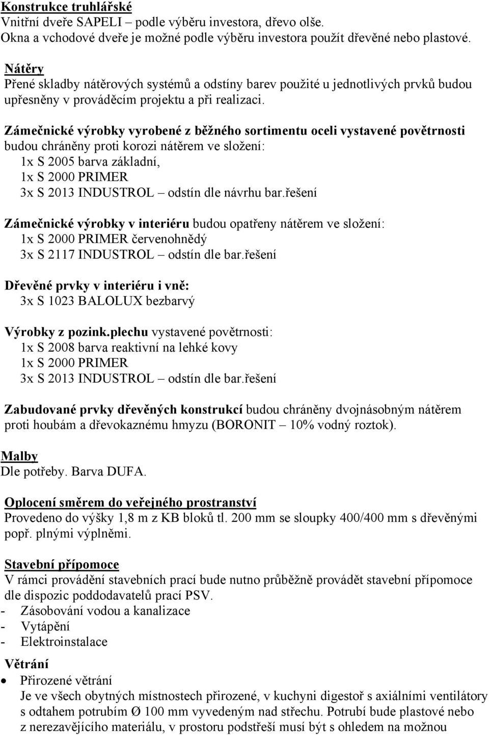 Zámečnické výrobky vyrobené z běžného sortimentu oceli vystavené povětrnosti budou chráněny proti korozi nátěrem ve složení: 1x S 2005 barva základní, 1x S 2000 PRIMER 3x S 2013 INDUSTROL odstín dle