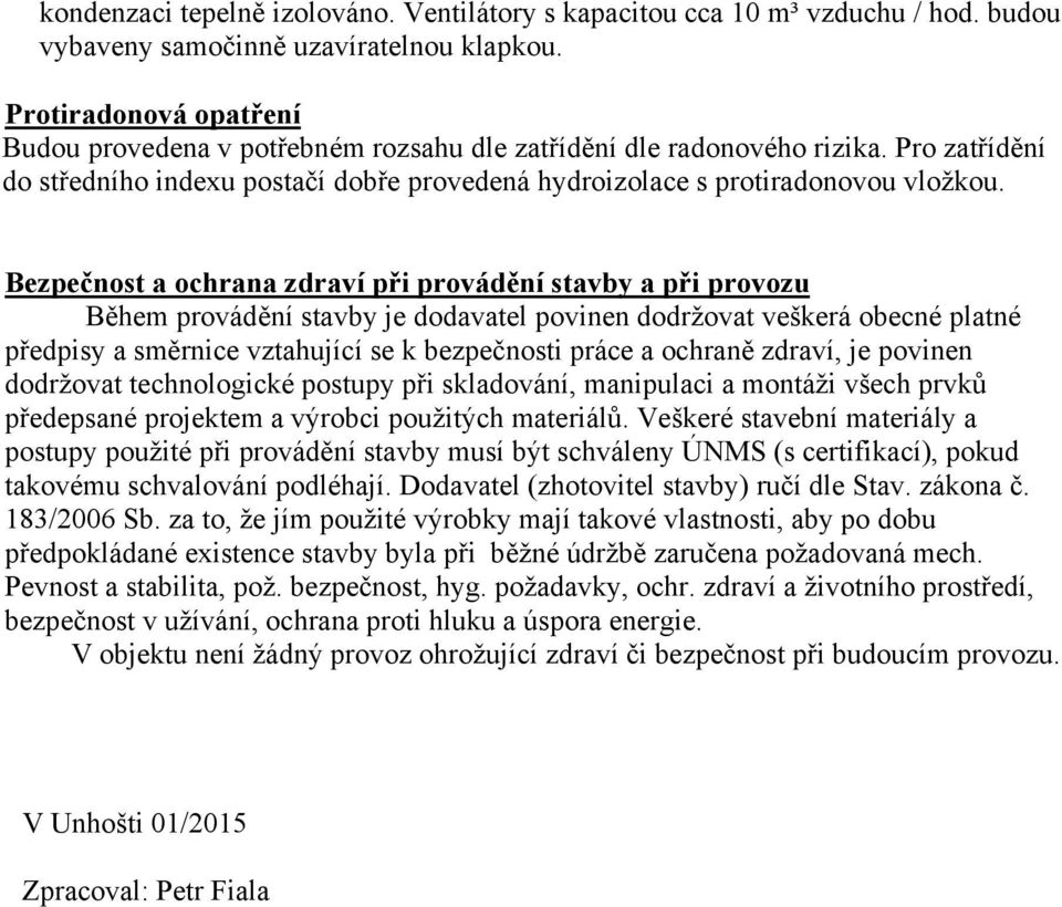 Bezpečnost a ochrana zdraví při provádění stavby a při provozu Během provádění stavby je dodavatel povinen dodržovat veškerá obecné platné předpisy a směrnice vztahující se k bezpečnosti práce a