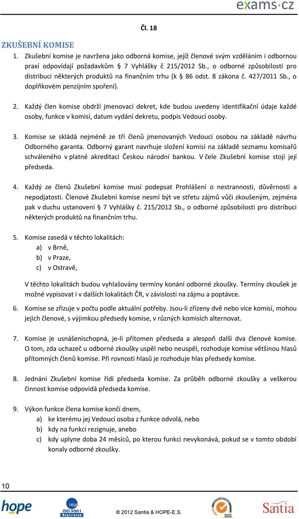 Každý člen komise obdrží jmenovací dekret, kde budou uvedeny identifikační údaje každé osoby, funkce v komisi, datum vydání dekretu, podpis Vedoucí osoby. 3.