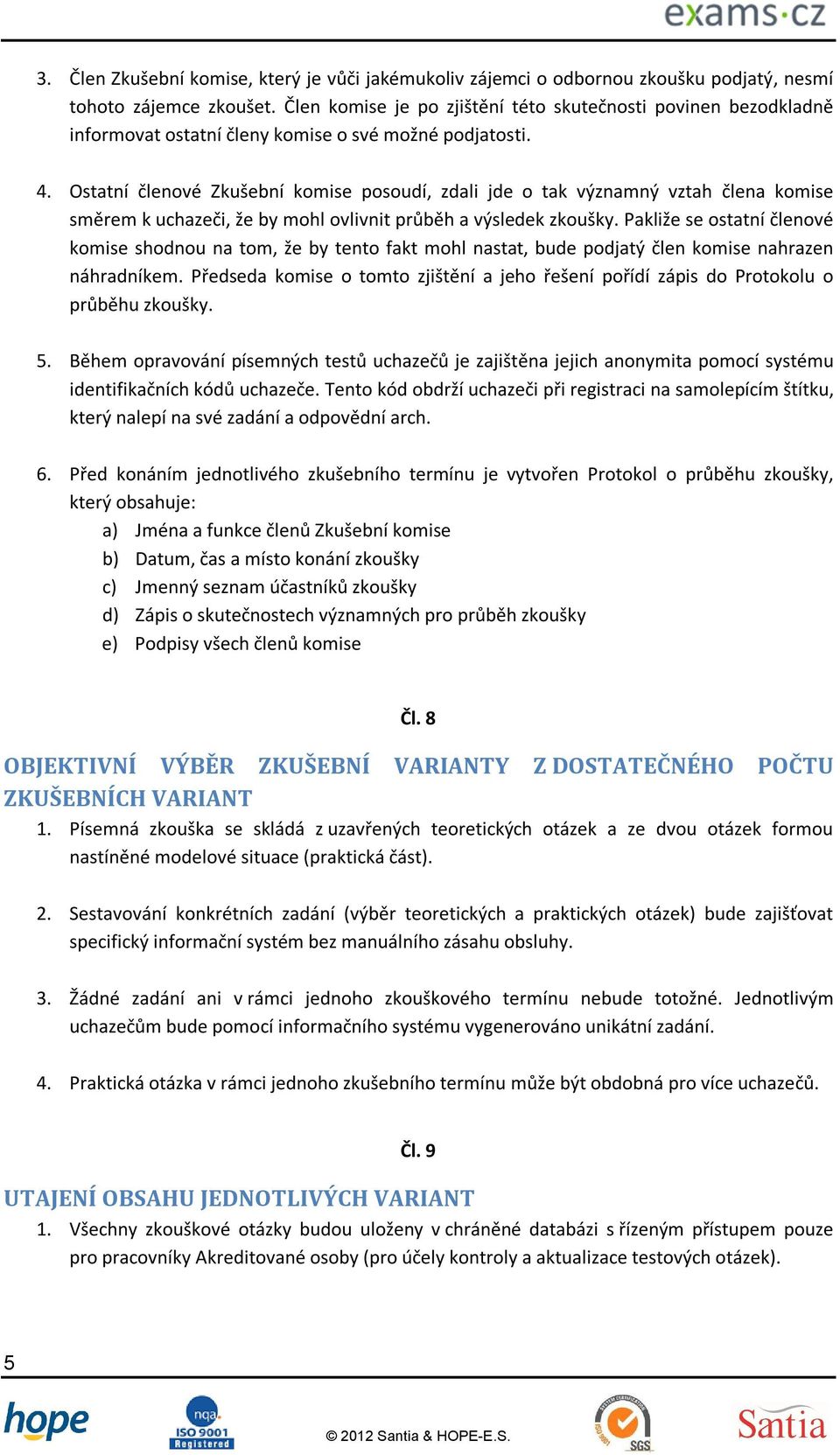 Ostatní členové Zkušební komise posoudí, zdali jde o tak významný vztah člena komise směrem k uchazeči, že by mohl ovlivnit průběh a výsledek zkoušky.
