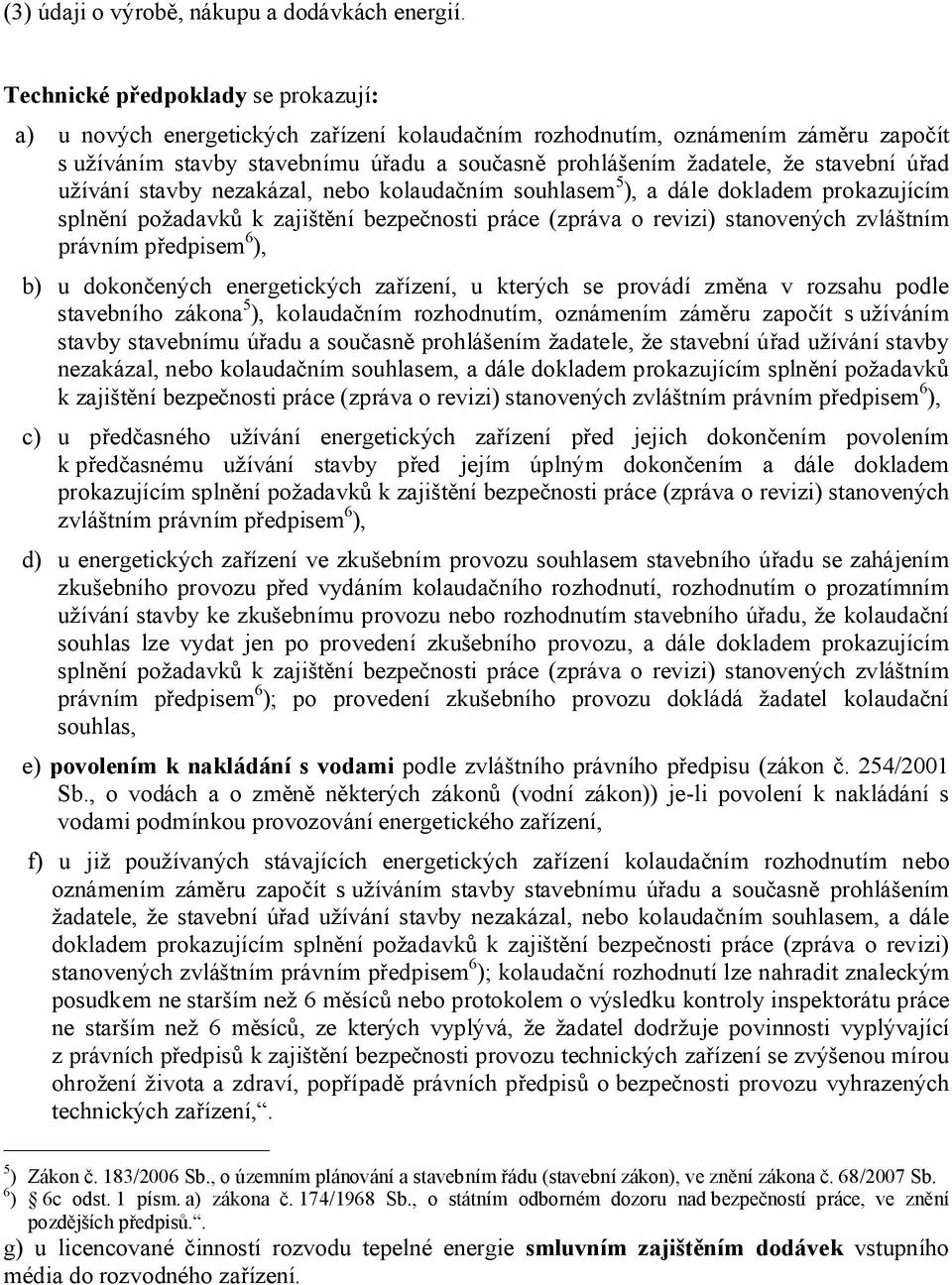 stavební úřad užívání stavby nezakázal, nebo kolaudačním souhlasem 5 ), a dále dokladem prokazujícím splnění požadavků k zajištění bezpečnosti práce (zpráva o revizi) stanovených zvláštním právním