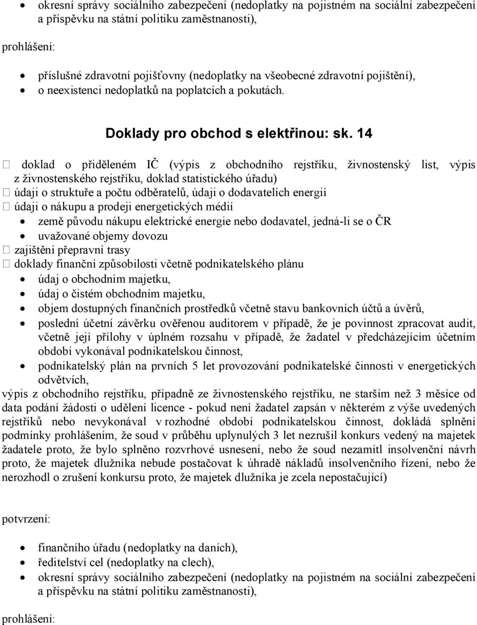 14 doklad o přiděleném IČ (výpis z obchodního rejstříku, živnostenský list, výpis z živnostenského rejstříku, doklad statistického úřadu) údaji o struktuře a počtu odběratelů, údaji o dodavatelích