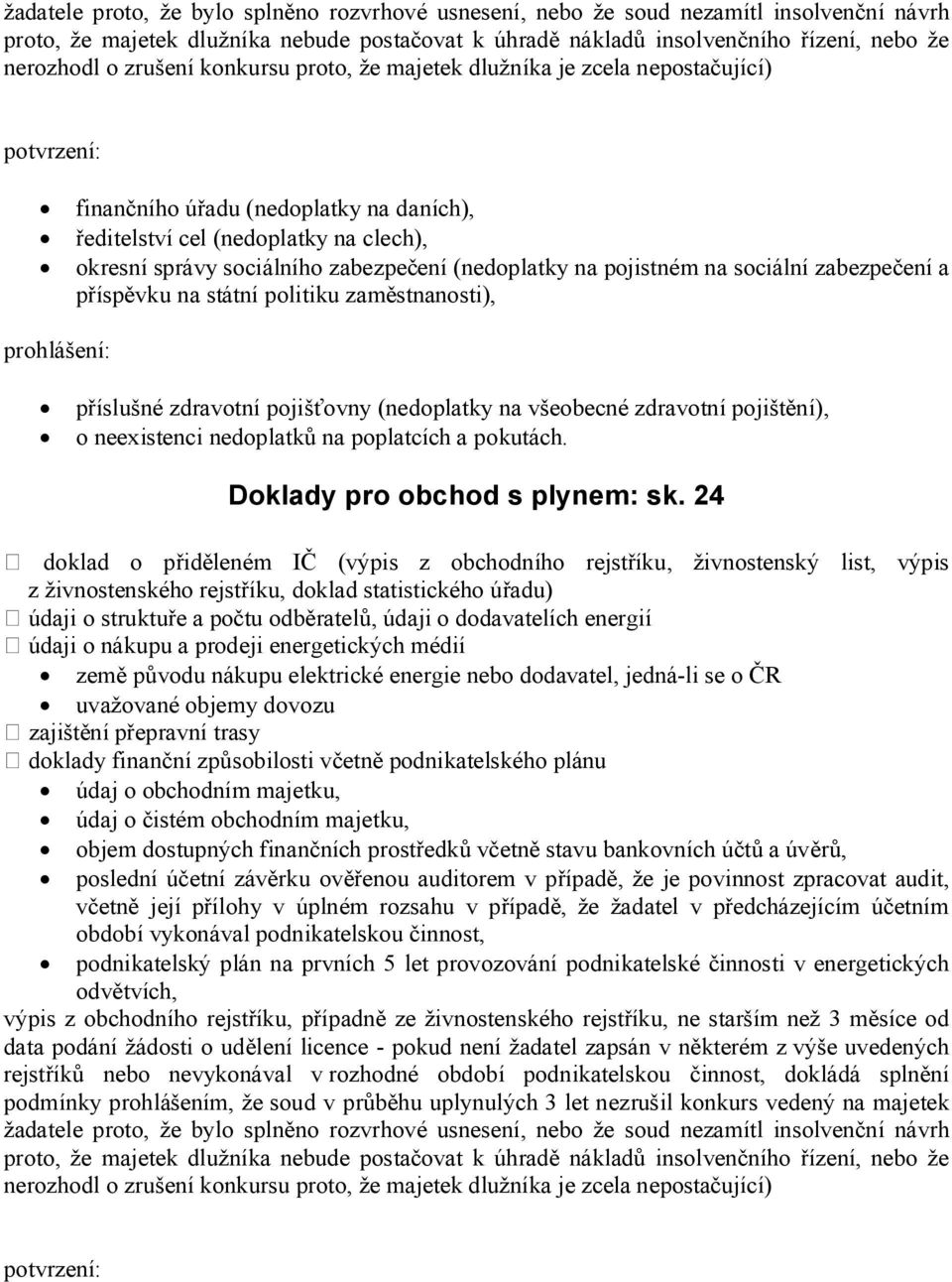 (nedoplatky na pojistném na sociální zabezpečení a příspěvku na státní politiku zaměstnanosti), prohlášení: příslušné zdravotní pojišťovny (nedoplatky na všeobecné zdravotní pojištění), o neexistenci